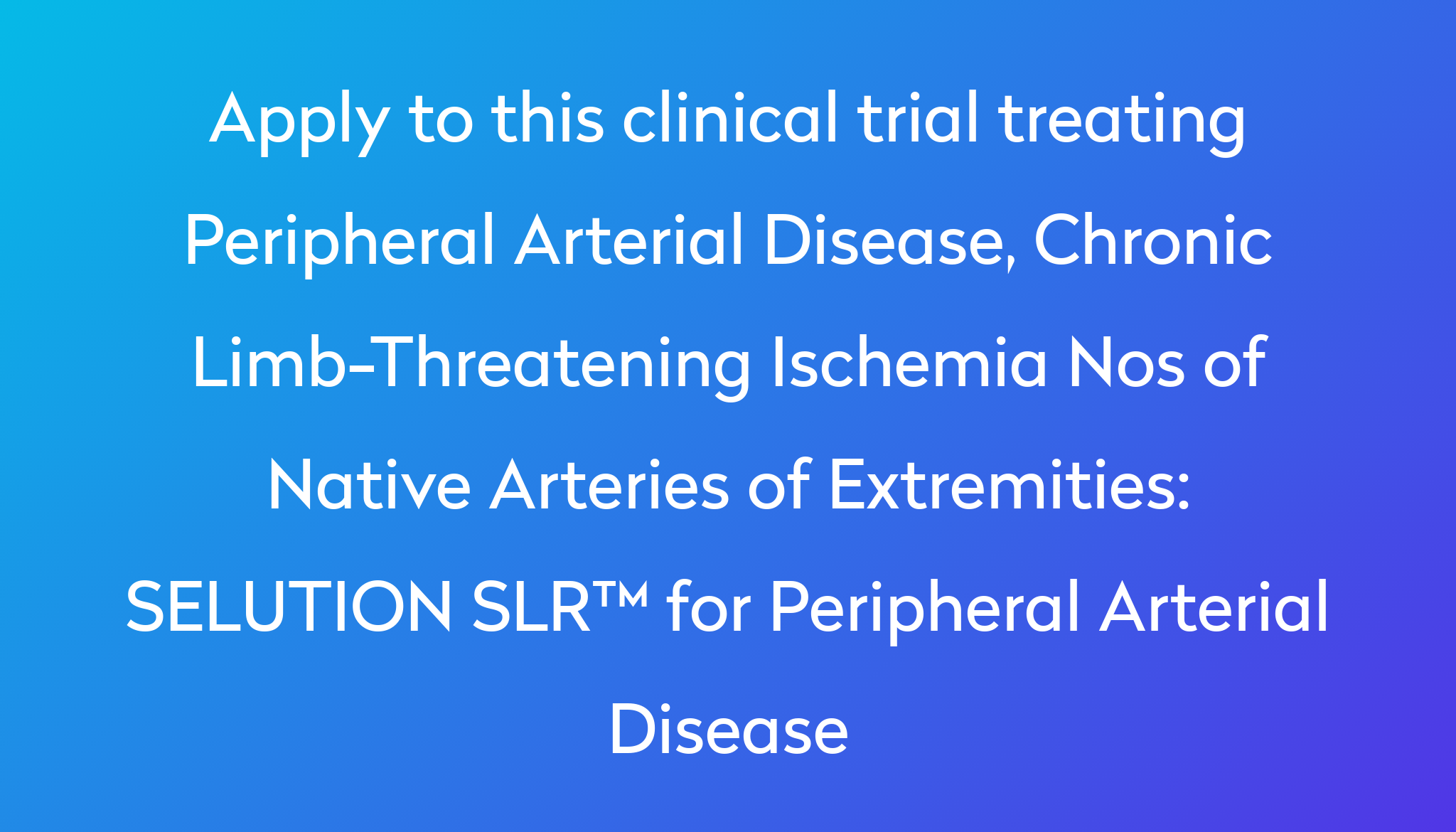 SELUTION SLR For Peripheral Arterial Disease Clinical Trial 2024 Power   Apply To This Clinical Trial Treating Peripheral Arterial Disease, Chronic Limb Threatening Ischemia Nos Of Native Arteries Of Extremities %0A%0ASELUTION SLR™ For Peripheral Arterial Disease 